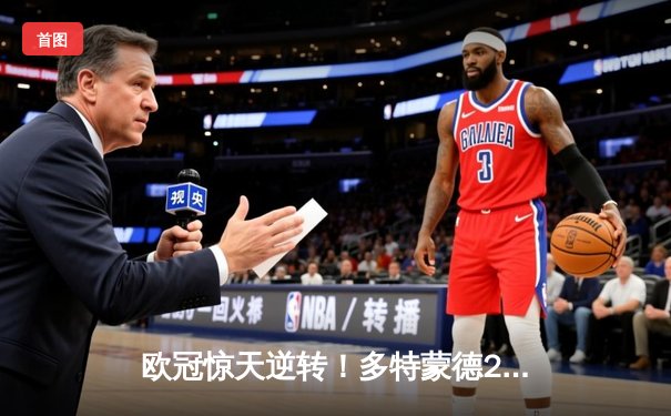 欧冠惊天逆转！多特蒙德2-1绝杀马竞，菲尔克鲁格制胜球点燃威斯特法伦