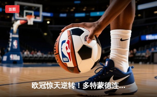 欧冠惊天逆转！多特蒙德连追三球淘汰巴黎圣日耳曼